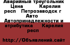 Аварийный треугольник › Цена ­ 350 - Карелия респ., Петрозаводск г. Авто » Автопринадлежности и атрибутика   . Карелия респ.